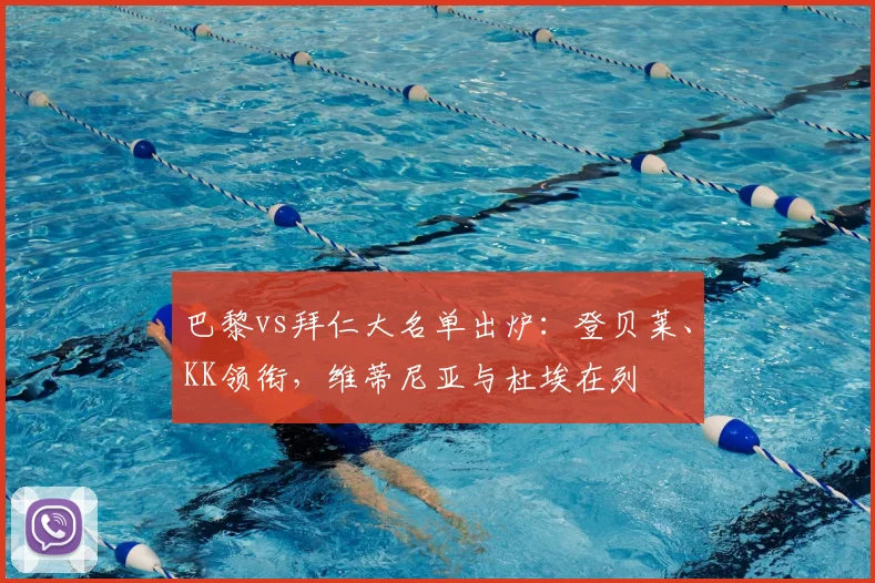 巴黎vs拜仁大名单出炉：登贝莱、KK领衔，维蒂尼亚与杜埃在列